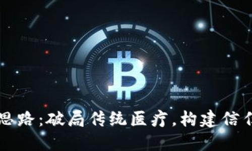 医疗区块链创新思路：破局传统医疗，构建信任与透明的新生态