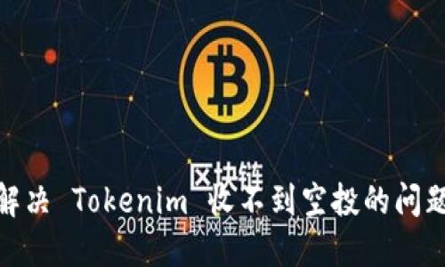 riaoti如何解决 Tokenim 收不到空投的问题？用户必读!