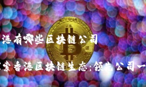 香港有哪些区块链公司

探索香港区块链生态：领先公司一览