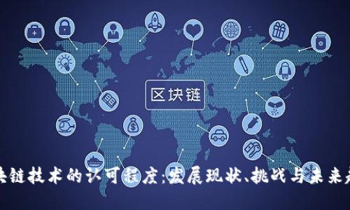 区块链技术的认可程度：发展现状、挑战与未来趋势