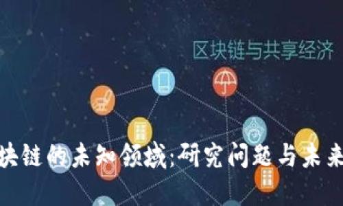 : 探索区块链的未知领域：研究问题与未来发展方向