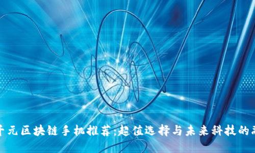 一千元区块链手机推荐：超值选择与未来科技的融合