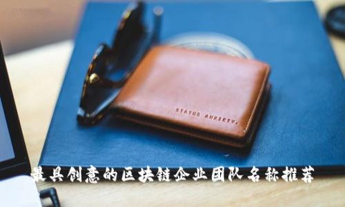 最具创意的区块链企业团队名称推荐