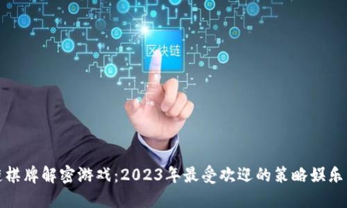 区块链棋牌解密游戏：2023年最受欢迎的策略娱乐新体验