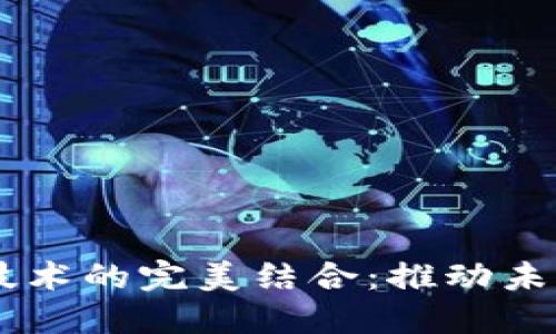 5G与区块链技术的完美结合：推动未来的数字经济