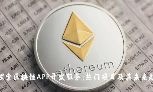 : 探索区块链APP开发服务：热门项目及其未来趋势