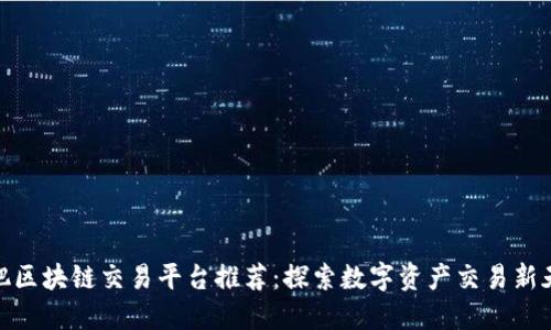 合肥区块链交易平台推荐：探索数字资产交易新天地