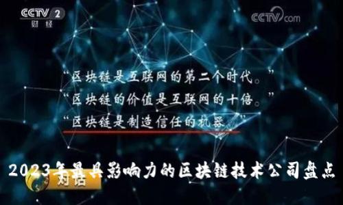 2023年最具影响力的区块链技术公司盘点