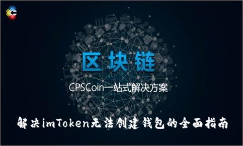 解决imToken无法创建钱包的全面指南