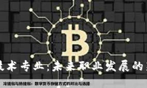 区块链技术专业：未来职业发展的新兴领域