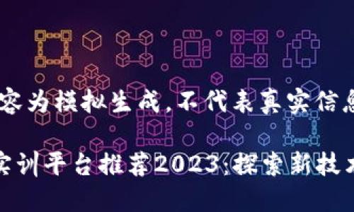 提示：以下内容为模拟生成，不代表真实信息。

区块链实验实训平台推荐2023：探索新技术的最佳选择