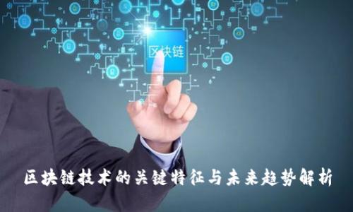 区块链技术的关键特征与未来趋势解析