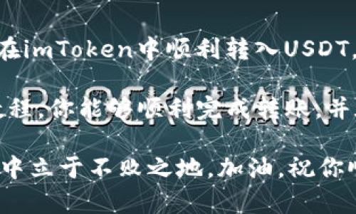 如何在imToken中顺利转入USDT：新手教程与技巧

imToken, USDT, 数字货币, 钱包转账, 加密货币/guanjianci

转换数字货币的第一步：了解imToken钱包
在数字货币的世界里，imToken作为一种流行的钱包选择，因其用户友好的界面和安全性受到广泛欢迎。无论是新手还是老手，掌握如何在imToken中转入USDT，都是管理你数字资产的重要技能。

首先，你需要下载并安装imToken应用。这个过程非常简单，只需在你的手机应用商店中搜索“imToken”，然后下载并安装。对于安卓和iOS用户来说，这都是一个轻松愉快的过程。

创建或导入钱包
下载并安装完成后，打开应用。在这里你可以选择创建一个新钱包，或导入一个已有的钱包。如果你是新手，建议选择创建新钱包。确保记录下助记词和私钥，因为这些是你钱包的唯一恢复方法。

如果你已经有一个钱包并且想导入，可以在应用中找到相关选项，输入你的助记词或私钥，就可以快速访问你的资产了。

获取你的USDT钱包地址
创建好钱包后，你需要获取你的USDT钱包地址。在imToken中，通常在主页上可以看到钱包的各种数字资产，包括以太坊、比特币等。

点击“代币”，在这里你将看到多种数字货币的列表。在列表中找到USDT，点击进入。你会看到一个“接收”或“收款”的选项，点击后会显示你的USDT地址。记住，USDT通常是基于以太坊的ERC-20代币，所以确保你选择的是正确的网络。

从其他平台转入USDT
有了你的USDT钱包地址后，你可以从其他交易所或钱包转入USDT。以币安（Binance）为例，登录你的币安账户，找到现货市场，选择USDT进行转账。在“提现”部分，输入你在imToken上获取的钱包地址，输入要转入的金额，确认信息无误后，提交转账请求。

通常，转账会有一些小的手续费。在不同的平台上，手续费的标准可能会有所不同，所以在提交转账前，最好提前了解相关费用。

冷静等待转账确认
一旦你提交了转账请求，通常会显示一个状态页面，提示转账正在处理。在这个过程中，请耐心等待。通常来说，从一个平台到另一个平台的转账最多一般不会超过30分钟。

你可以在imToken的“资产”页面中实时查看USDT的到账状态。如果长时间没有到账，建议检查转账的交易记录，确保地址和网络选择完全正确。

注意安全与防范风险
在数字货币的转账过程中，安全性至关重要。确保你使用的设备没有病毒或者恶意软件，尽量避免在公共Wi-Fi下进行交易。此外，定期更新你的imToken应用，以确保获得最新的安全补丁。

此外，一定要妥善保管你的助记词和私钥，不要轻易分享给任何人。失去这两个信息，你可能会永远无法恢复你的资金。

常见问题解答
在操作的过程中，可能会遇到一些常见问题。以下是一些新手用户常问的问题及解答：

strongQ1: 为什么我的USDT没有及时到账?/strongbr A: 转账时间会受到网络繁忙程度的影响。如果超过预期时间，你可以查看交易记录，确认地址是否正确。

strongQ2: 转账手续费是否可以避免?/strongbr A: 转账手续费通常是不可避免的。在不同平台上，手续费标准会有所不同，建议你选择费用较低的平台进行转账。

strongQ3: 我该如何保护我的钱包安全?/strongbr A: 定期更换密码，不要将助记词和私钥透露给他人，使用硬件钱包可以更进一步保障安全。

总结与展望
总的来说，imToken作为一个安全便捷的数字货币钱包，为广大用户提供了一个管理数字资产的平台。掌握如何在imToken中顺利转入USDT，不仅仅是一个转账的过程，更是你踏进数字货币世界的重要一步。

无论你是想进行投资，还是仅仅用于日常交易，USDT在数字货币中都扮演着重要的角色。希望通过这个简单的教程，你能够顺利完成转账，并在未来的数字货币之旅上越走越远。

在这个快速变化的市场中，保持学习的态度，及时获取最新的行业动态和技术发展，将帮助你在数字货币的世界中立于不败之地。加油，祝你顺利无阻！