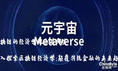 区块链的经济学概念有哪些

深入探索区块链经济学：颠覆传统金融的未来趋势