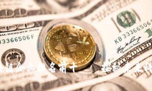 2023年区块链企业排名前十——探秘未来科技的领军者