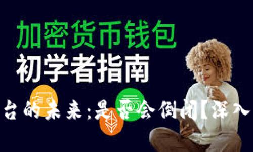 Tokenim平台的未来：是否会倒闭？深入分析与看法