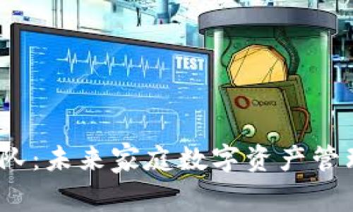   家用区块链团队：未来家庭数字资产管理的先锋!---- 