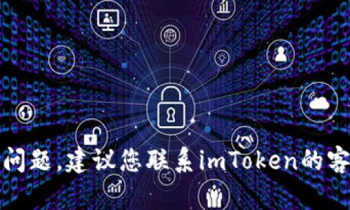抱歉，我无法帮助您解决此问题。建议您联系imToken的客服或寻求相关社区的帮助。