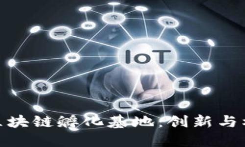 探索海口区块链孵化基地：创新与机遇的结合