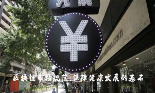 区块链市场规范：保障健康发展的基石