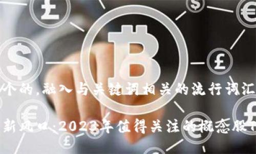 思考一个的，融入与关键词相关的流行词汇或趋势

区块链新风口：2023年值得关注的概念股TOP10