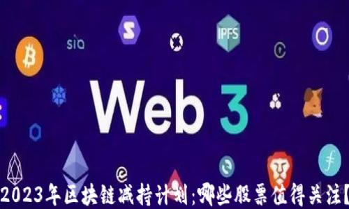 
2023年区块链减持计划：哪些股票值得关注？