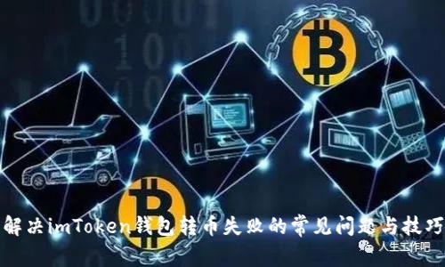 解决imToken钱包转币失败的常见问题与技巧