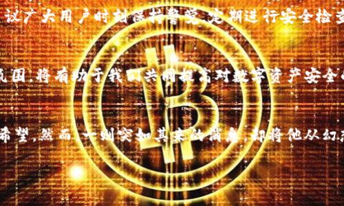    如何应对 TokenIM 被转出事件，保障您的数字资产安全  / 

 guanjianci  TokenIM, 数字资产, 安全, 钱包, 交易所  /guanjianci 

 一、TokenIM 事件概述 
 在近年来，数字资产的快速发展使得越来越多的人选择使用各种数字钱包来存储和交易他们的加密货币。然而，随着用户数量的激增，安全问题也随之而来。最近，TokenIM 作为一个颇受欢迎的数字钱包平台，出现了一起因用户账户被不明身份者转出的事件。这引发了广泛的关注和讨论，许多用户开始担心自己的资产安全。本文将为您提供对这一事件的详细分析，并提供相应的解决方案与建议。 

 二、TokenIM 钱包的基本功能 
 TokenIM 是一个支持多种主流数字资产的钱包应用，用户可以通过它进行资产的存储、转账、交易等基本功能。它的主要特点在于便利性、多样性和用户友好的界面。用户能够轻松实现不同货币间的转换，利用内置的交易所快速买入或卖出资产。TokenIM 还引入了多种安全机制，例如私钥加密、多重身份验证等，从而旨在保护用户的数字资产。然而，尽管如此，仍然存在一些潜在的安全隐患。 

 三、转出事件的具体情况 
 这起事件发生在一个普通的周末，多个用户发现自己的 TokenIM 账户中的数字资产被转出，且转账记录显示这些资产被转至未知的钱包地址。事件发生后，TokenIM 官方迅速作出反应，发布声明称，他们的服务器并未受到攻击，说明这可能是由于用户自身的账户安全设置不当导致的。这个事件让许多用户开始反思他们对数字资产安全的重视程度。 

 四、用户如何判断自己账户的安全性 
 为了保护您的数字资产，首先要了解自己账户的安全状况。以下几个方面值得用户关注： 
ul
li二次验证：开启双重认证功能，可以有效防止未授权访问。/li
li强密码设置：使用含有字母、数字和符号的复杂密码，并定期更换。/li
li定期检查交易记录：保持对账户交易的关注，及时发现异常。/li
li保持软件更新：确保 Wallet 和安全软件始终更新到最新版本，以防止漏洞。/li
li避免公共 Wi-Fi：切勿在公共网络下进行敏感操作，以减少被攻击的风险。/li
/ul

 五、应对资产被转出的方法 
 如果您的 TokenIM 账号在事件中受到影响，应立即采取以下措施以尽量减少损失：
ul
li立刻锁定账户：尽快联系 TokenIM 客服，申请锁定账户，以防止进一步损失。/li
li报警并记录证据：对资产被盗情况进行报警，并保留相关交易记录作为证据。/li
li检查安全设置：审查当前的账户安全设置，必要时做出相应调整。/li
li与社区沟通：在相关社区和论坛中分享您的经历，并了解其他用户的安全防范经验。/li
li学习安全知识：通过在线课程或书籍，深入学习数字资产安全相关知识。/li
/ul

 六、未来资产安全的趋势 
 回顾这起由 TokenIM 引发的事件，我们看到数字资产安全的未来依然充满挑战。然而，随着科技的发展和用户意识的提升，数字资产的安全性将逐渐得到改善。未来，不仅有更多的保护措施被引入，也会有越来越多的用户意识到安全的重要性。同时，监管政策的完善以及行业标准化的推进，都将为用户提供一个更加安全的数字资产环境。

 七、总结与建议 
 总而言之，作为数字资产的投资者或用户，保障自己资产的安全是每个人都应当重视的事情。TokenIM 事件提醒我们，无论选择何种形式的数字钱包，都需要对其安全性有深刻的理解和认识。建议广大用户时刻保持警觉，定期进行安全检查，学习最新的安全知识，以确保自己的资产不受侵害。通过大家的共同努力，我们才能为数字资产的发展营造一个更加安全的环境。

 八、讨论与分享 
 如今，数字资产之所以吸引了众多投资者，是因为它承载了未来金融系统变革的希望。然而，伴随而来的安全问题也显得格外严峻。在这一过程中，保持信息的透明、开放的交流，以及良好的社区氛围，将有助于我们共同提高对数字资产安全的认识和应对能力。希望每位用户总结个人经验并分享出来，以形成一个良性的循环，让整个数字资产生态系统更加安全、可靠！

 九、个人故事分享 
 假如站在一位 TokenIM 用户的角度，他或她在听闻其他用户资产被转出的消息后，不禁感到心惊。想象一下，那人可能在某个宁静的午后，轻松地翻看着自己钱包中的资产，感受到那份脉动的希望。然而，一则突如其来的消息，却将他从幻想中拉回现实，这不仅是对他财富的威胁，更是一种内心的恐慌。在无法捉摸的虚拟世界中，资产瞬间化为虚无。此时，他开始意识到，保护自己的资产不仅是个人的责任，更是整个社区的共同使命！

 在这个充满挑战的数字时代，用户要学习的不仅仅是如何投资，更包括如何抵御风险，保障个人资产的安全。只有这样，才能在这个变幻莫测的金融市场中，稳稳地游弋前行。