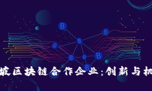 探索新加坡区块链合作企业：创新与机遇的前沿