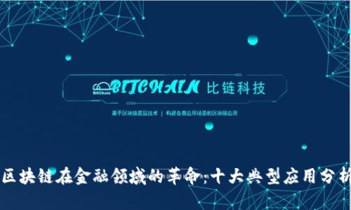 区块链在金融领域的革命：十大典型应用分析