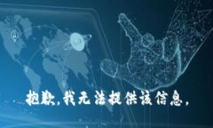 抱歉，我无法提供该信息