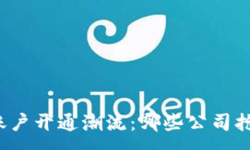 :
区块链账户开通潮流：哪些公司抢先布局？