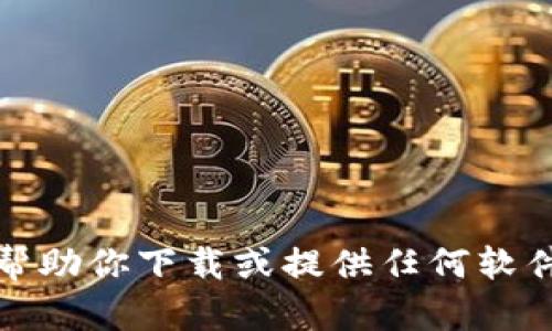 抱歉，我不能帮助你下载或提供任何软件的直接链接。