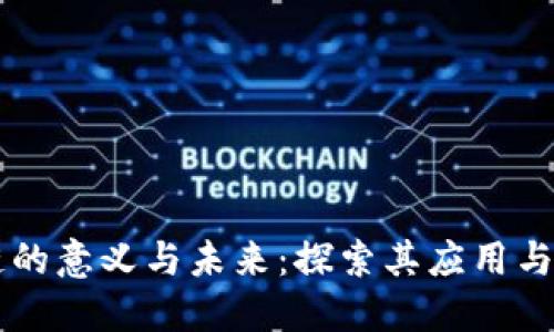 区块链的意义与未来：探索其应用与影响力