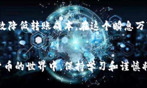 如何ImToken转账的Gas费用？全面解析与实用技巧

ImToken, Gas费用, 以太坊, 钱包, 加密货币/guanjianci

引言
在数字货币快速发展的今天，许多人都选择了通过各种钱包进行交易，而ImToken作为一个流行的加密货币钱包，它的用户群体也在不断扩大。在进行以太坊转账时，用户常常会对Gas费用产生疑问：究竟转账需要多少Gas？影响Gas费用的因素有哪些？本文将为你深入解析这些问题，帮助你在ImToken转账时做出更明智的决策。

什么是Gas费用？
在以太坊网络中，Gas是衡量运行智能合约和执行交易所需计算能力的单位。简单来说，Gas费用就是用户在进行交易时需要支付给矿工，以换取他们对交易的处理和确认的代价。Gas费用的高低直接取决于网络的拥堵情况、交易的复杂性以及用户设定的Gas价格。

转账Gas费用的组成
转账Gas费用通常由两个部分组成：Gas Limit和Gas Price。Gas Limit指的是用户愿意为该笔交易支付的Gas总量，而Gas Price则是用户希望支付的每单位Gas的费用。这两个因素共同决定了最终的交易费用。

ImToken转账所需的Gas费用
在使用ImToken进行以太坊转账时，Gas费用的具体数额并没有固定的标准。通常情况下，简单的转账交易可能在21,000 Gas左右，但在网络繁忙时期，用户可能需要支付更多的Gas以确保交易能够及时被矿工处理。为了让你更好地理解，以下是一些影响Gas费用的具体因素：

影响Gas费用的因素
ul
    listrong网络拥堵：/strong在以太坊网络流量高峰期，由于交易量的增加，Gas费用往往会显著上升。在这种情况下，用户需要支付更高的Gas Price才能使交易优先得到矿工处理。/li
    listrong交易复杂性：/strong某些交易涉及更复杂的操作，例如与智能合约的交互，这样的交易所需的Gas Limit会高于普通转账。/li
    listrong用户设置：/strong用户可以根据当前网络情况选择合适的Gas Price。ImToken提供了实时的Gas费估算功能，帮助用户选择合适的费用。/li
/ul

如何查看和设置Gas费用
在ImToken中进行转账时，用户可以在转账页面的Gas设置中查看当前的Gas Price和估算的Gas费用。用户可以选择默认设置，也可以手动调整Gas Price，以便在交易确认时间和费用之间找到一个平衡点。

节省Gas费用的实用技巧
如果你在ImToken中频繁进行转账，掌握一些节省Gas费用的技巧将能显著降低你的交易成本：
ul
    listrong选择低峰时段交易：/strong通常在周末或者交易量较少的时段，Gas费用会相对较低。/li
    listrong使用Gas费估算工具：/strong可以通过一些在线工具或浏览器扩展来预估最佳的Gas价格。/li
    listrong避免过于复杂的交易：/strong尽量选择简单的转账方式，减少因操作复杂带来的额外Gas费用。/li
/ul

Gas费用的变化趋势
随着以太坊2.0的推进和Layer 2解决方案的逐步普及，Gas费用在未来有望。通过引入更高效的共识机制和更低的交易费用，用户在使用ImToken等钱包进行转账将享受到更加便宜和高效的服务。

总结
总之，在使用ImToken进行以太坊转账时，了解Gas费用的构成和影响因素对用户至关重要。通过优惠的时机、合理的设置及技巧的运用，用户可以有效降低转账成本。在这个瞬息万变的数字货币世界，知晓Gas费用的动态变化，将帮助你更好地把握投资的机会，保护你的资产。

结语
希望通过本文的介绍，让你对ImToken的Gas费用有了更深入的了解。无论你是新手还是有经验的投资者，都能在此找到实用的信息和技巧。在加密货币的世界中，保持学习和谨慎将是你成功的关键。欢迎随时回到本文，获取更多更新的信息，助力你的加密货币旅程。