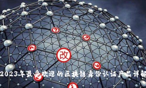 2023年最受欢迎的区块链身份认证产品详解