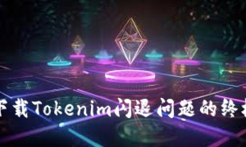 解决下载Tokenim闪退问题的终极指南
