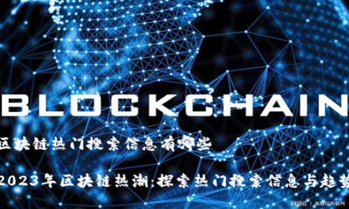 区块链热门搜索信息有哪些 

2023年区块链热潮：探索热门搜索信息与趋势