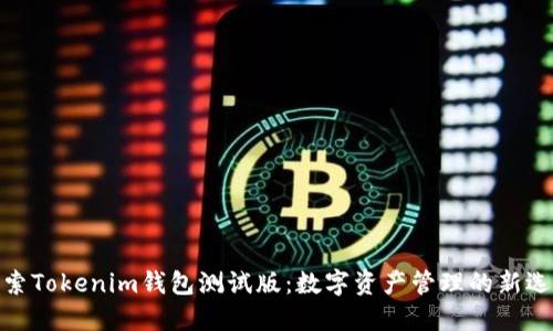 探索Tokenim钱包测试版：数字资产管理的新选择