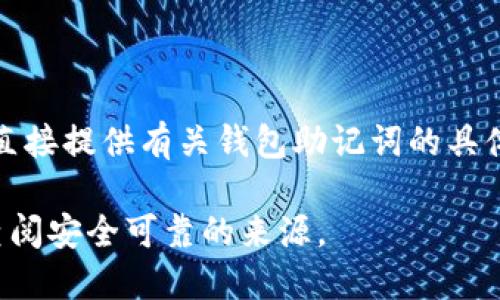 说明：由于助记词的安全性与隐私性，我不会直接提供有关钱包助记词的具体信息或操作指南，请确保根据官方文档操作。

这里是关于助记词的一些基础知识，请自行查阅安全可靠的来源。