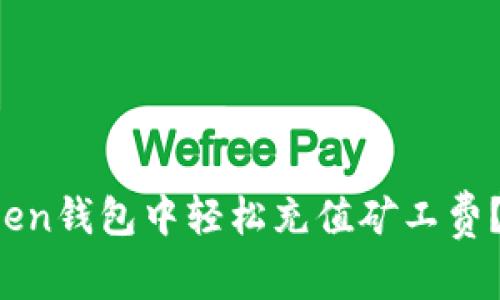 : 如何在imToken钱包中轻松充值矿工费？最新步骤解析！