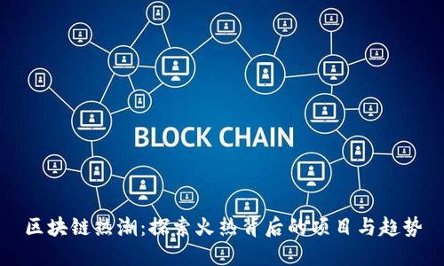 区块链热潮：探索火热背后的项目与趋势