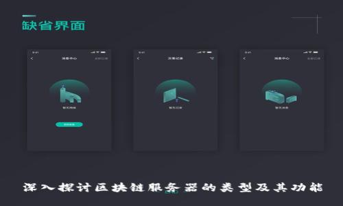深入探讨区块链服务器的类型及其功能