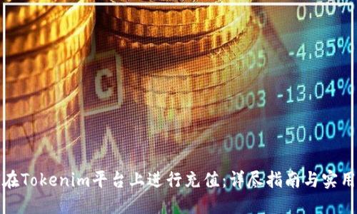 如何在Tokenim平台上进行充值：详尽指南与实用技巧