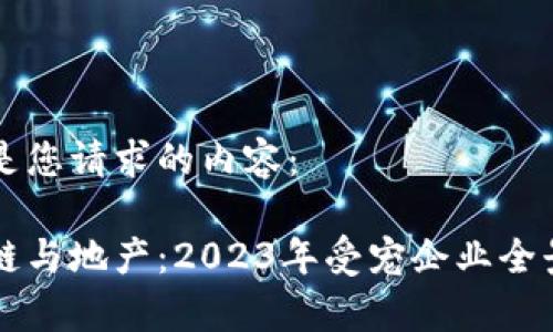 以下是您请求的内容：

区块链与地产：2023年受宠企业全景解析