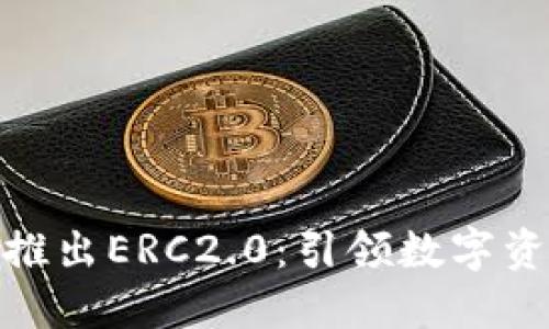 ImToken重磅推出ERC2.0：引领数字资产管理新时代