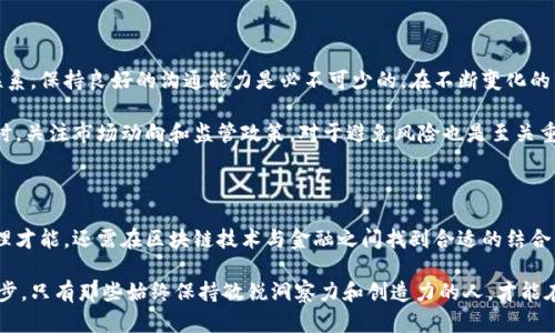 香港区块链金融公司副总裁有哪些？探索金融创新与区块链的结合

区块链,金融公司,香港,副总裁,创新/guanjianci

在这个迅速发展的科技时代，区块链技术已经不再是一个可有可无的概念，而是在金融、供应链管理、医疗等多个领域产生了深远的影响。尤其是在香港，作为亚洲金融中心之一，区块链技术的迅速崛起让无数企业看到了新的商机，而那些在这个领域中处于领导地位的人士，则成为了行业发展的推动力。

香港的区块链金融行业概述

香港的金融市场以其开放性和创新性著称。随着区块链技术的出现，金融行业的运作模式正在经历深度变革。从传统的银行业务到新兴的数字货币交易，区块链技术带来了更为透明及高效的方式。

在这个充满机遇与挑战的市场中，许多区块链金融公司应运而生，尤其涉及到资产管理、投资和支付解决方案的企业层出不穷。同时，区块链金融行业的快速发展也导致了对职业角色的变化。副总裁作为公司高层管理者，承担着将公司战略与市场动态相结合的重要职责，他们不仅需要具备市场洞察力和技术理解能力，更要善于沟通与领导。

副总裁的职责与挑战

在区块链金融公司的环境中，副总裁的角色是多方面的。首先，他们需要负责战略规划，推动公司的长期发展目标。其次，副总裁通常需要领导一个团队，这个团队可能涉及到技术开发、市场营销和客户关系等多个领域。

例如，在一家专注于数字货币交易的金融公司，副总裁可能需要负责新产品的开发，同时与市场团队合作，制定有效的营销策略，以提升产品的市场占有率。此外，由于区块链领域的技术更新速度极快，副总裁还需不断跟进行业动态，做好技术创新与业务需求的平衡。

香港主要的区块链金融公司及其副总裁

在香港，许多区块链金融公司都在寻找优秀的副总裁人选，以期在竞争激烈的市场中占据一席之地。以下是一些在该领域颇具影响力的公司及其副总裁的重要信息。

1. BitMEX

BitMEX是一家知名的加密货币衍生品交易所。其副总裁在公司发展中发挥了重要作用，负责市场扩展和产品创新。副总裁在团队中塑造了以用户为中心的文化，以确保BitMEX始终走在技术前沿。

2. OSL

OSL是一家提供数字资产金融服务的公司，其副总裁不仅具备深厚的金融背景，而且对区块链技术有着深入的理解。他们在推动合规性和创新之间找到平衡，确保公司的服务能够符合监管要求，同时保持客户满意度。

3. DLT Financial

DLT Financial专注于为企业提供区块链解决方案。其副总裁负责与技术团队的紧密合作，确保开发出来的产品能够满足客户的多样化需求。此外，他们还需有前瞻性的市场观念，为公司导入新业务发展方向。

4. Crypto.com

Crypto.com是一个综合性的加密货币平台，其副总裁负责国际市场的推广与运营。他们不仅要理解各个市场的需求，还需与当地的合作伙伴建立良好的关系，以增强品牌影响力。

5. HKD.com

HKD.com专注于以港元为基础的加密资产交易，其副总裁则需要是在金融和技术之间架起桥梁的人。他们的工作包括市场分析与对新商业模式的探索，以确保公司能够在竞争中持续领先。

如何成就优秀的区块链金融公司副总裁

对于有志于在区块链金融公司担任副总裁的人士，首先做足功课，理解区块链技术及其在金融行业中的应用非常重要。其次，建立广泛的行业联系，保持良好的沟通能力是必不可少的。在不断变化的市场环境中，建立灵活的思维方式和应对变化的能力，将让你在职业生涯中游刃有余。

与此同时，副总裁还需具备优秀的领导才能，能够激发团队的潜力，创造良好的企业文化氛围，保证团队成员在高效合作的基础上不断创新。同时，关注市场动向和监管政策，对于避免风险也是至关重要的。

总结

在迅速发展的香港区块链金融行业中，副总裁的角色无疑至关重要。面对市场竞争、技术变革、用户需求的不断变化，他们不仅要具备出色的管理才能，还需在区块链技术与金融之间找到合适的结合点。通过不断学习与实践，未来的副总裁将会在推动行业发展的过程中，扮演更加重要的角色。

随着香港区块链金融行业的异军突起，新的机会和挑战将在未来不断涌现。优秀的副总裁不仅可以引领企业稳定发展，还能推动整个行业的进步。只有那些始终保持敏锐洞察力和创造力的人，才能在这场竞争中脱颖而出，书写自己的成功故事。