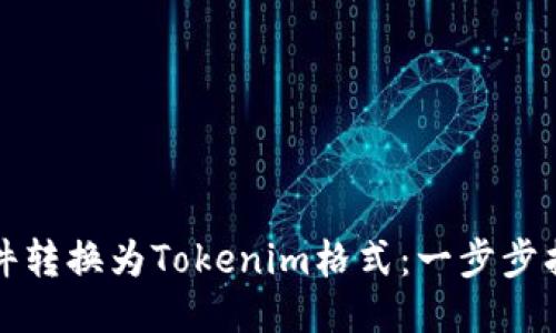 如何将文件转换为Tokenim格式：一步步指南及技巧