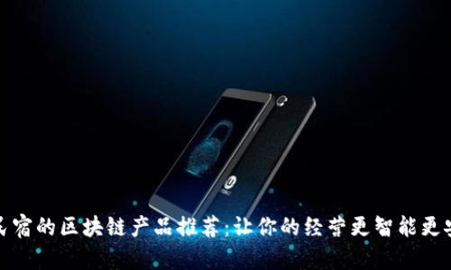 开民宿的区块链产品推荐：让你的经营更智能更安全