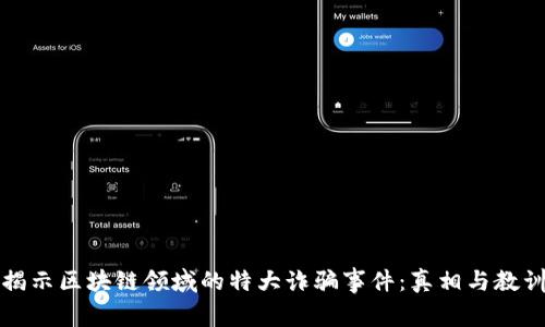 揭示区块链领域的特大诈骗事件：真相与教训